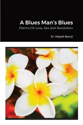 A Blues Man's Blues : Poèmes sur l'amour, le sexe et la révolution - A Blues Man's Blues: Poems On Love, Sex and Revolution