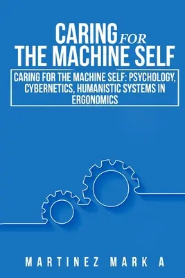 Prendre soin de la machine : psychologie, cybernétique, systèmes humanistes en ergonomie - Caring for the Machine Self: Psychology, Cybernetics, Humanistic Systems in Ergonomics