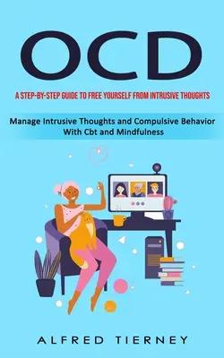 Ocd : Un guide pas à pas pour se libérer des pensées intrusives (Gérer les pensées intrusives et les comportements compulsifs) - Ocd: A Step-by-step Guide to Free Yourself From Intrusive Thoughts (Manage Intrusive Thoughts and Compulsive Behavior With