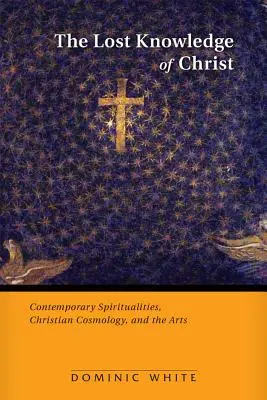 La connaissance perdue du Christ : Spiritualités contemporaines, cosmologie chrétienne et arts - The Lost Knowledge of Christ: Contemporary Spiritualities, Christian Cosmology, and the Arts