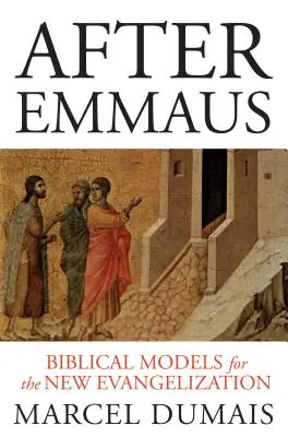 Après Emmaüs : Modèles bibliques pour la nouvelle évangélisation - After Emmaus: Biblical Models for the New Evangelization