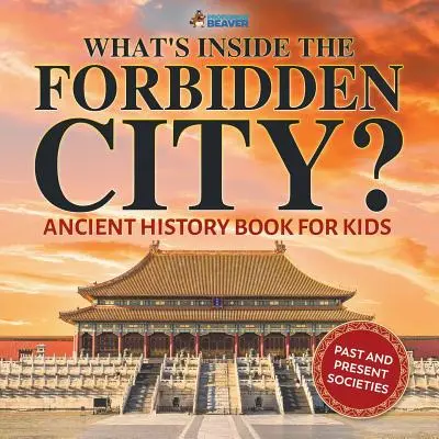 Qu'y a-t-il à l'intérieur de la Cité interdite ? Livre d'histoire ancienne pour les enfants Sociétés passées et présentes - What's Inside the Forbidden City? Ancient History Book for Kids Past and Present Societies