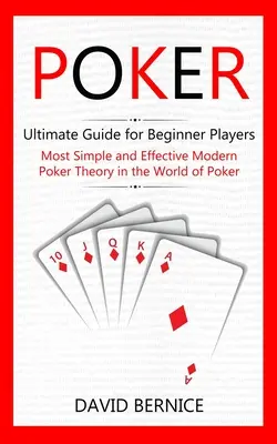 Poker : Guide ultime pour les joueurs débutants (Théorie moderne du poker la plus simple et la plus efficace dans le monde du poker) - Poker: Ultimate Guide for Beginner Players (Most Simple and Effective Modern Poker Theory in the World of Poker)