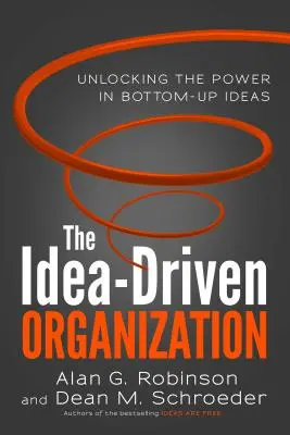 L'organisation pilotée par les idées : Débloquer le pouvoir des idées ascendantes - The Idea-Driven Organization: Unlocking the Power in Bottom-Up Ideas