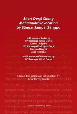 Invocation courte de Dorj Chang Mahāmudrā par Bngar Jampl Zangpo : Avec des commentaires du 8ème Karmapa Miky Dorj, de Karma Chagm, du 15ème Karmapa Kha - Short Dorj Chang Mahāmudrā Invocation by Bngar Jampl Zangpo: With Commentaries by 8th Karmapa Miky Dorj, Karma Chagm, 15th Karmapa Kha