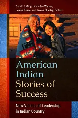 Histoires de réussite des Indiens d'Amérique : Nouvelles visions du leadership dans le pays indien - American Indian Stories of Success: New Visions of Leadership in Indian Country