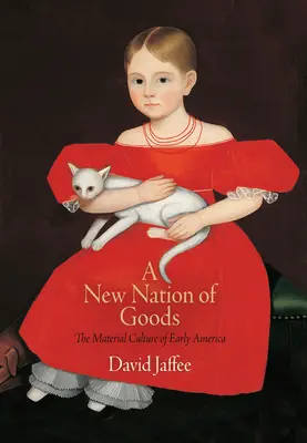 Une nouvelle nation de biens : La culture matérielle des débuts de l'Amérique - A New Nation of Goods: The Material Culture of Early America