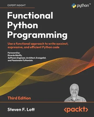 Functional Python Programming - Troisième édition : Utiliser une approche fonctionnelle pour écrire du code Python succinct, expressif et efficace. - Functional Python Programming - Third Edition: Use a functional approach to write succinct, expressive, and efficient Python code