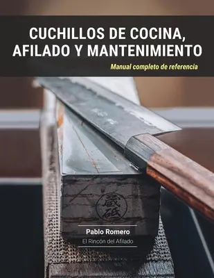 Cuchillos de cocina, afilado y mantenimiento : Manual completo de referencia - Cuchillos de cocina, afilado y mantenimiento: Manual completo de referencia