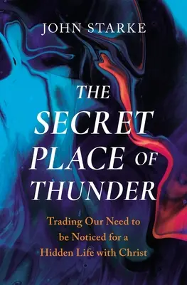 La place secrète du tonnerre : Troquer notre besoin d'être remarqué contre une vie cachée avec le Christ - The Secret Place of Thunder: Trading Our Need to Be Noticed for a Hidden Life with Christ