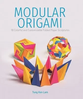 Origami modulaire : 18 sculptures en papier plié colorées et personnalisables - Modular Origami: 18 Colorful and Customizable Folded Paper Sculptures