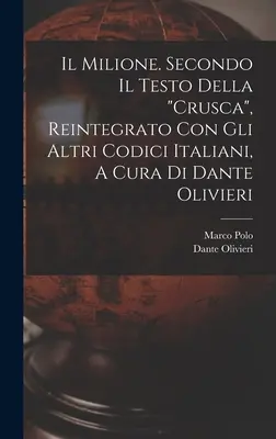 Il Milione. Secondo Il Testo Della crusca, Reintegrato Con Gli Altri Codici Italiani, A Cura Di Dante Olivieri