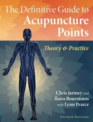 Le guide définitif des points d'acupuncture : Théorie et pratique - The Definitive Guide to Acupuncture Points: Theory and Practice