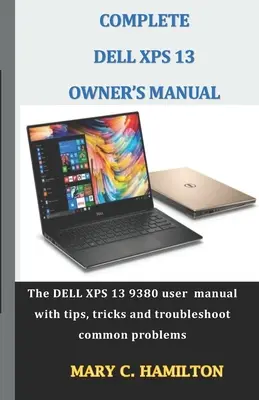 Manuel complet du propriétaire du Dell XPS : Le manuel de l'utilisateur du DELL XPS 13 9380 avec des conseils, des astuces et des solutions aux problèmes courants. - Complete Dell XPS Owner's Manual: The DELL XPS 13 9380 user manual with tips, tricks and troubleshoot common problems