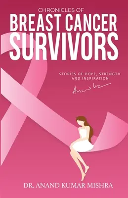 Chroniques de survivantes du cancer du sein : Histoires d'espoir, de force et d'inspiration - Chronicles Of Breast Cancer Survivors: Stories of Hope, Strength and Inspiration