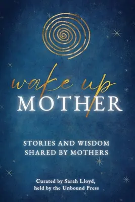 Wake Up Mother : Histoires et sagesse partagées par des mères - Wake Up Mother: Stories And Wisdom Shared By Mothers
