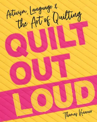 Quilt Out Loud : Activisme, langage et art du quilting - Quilt Out Loud: Activism, Language & the Art of Quilting