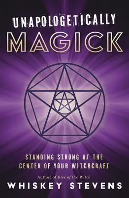 Unapologetically Magick : Se tenir fermement au centre de sa sorcellerie - Unapologetically Magick: Standing Strong at the Center of Your Witchcraft