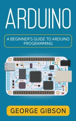 Arduino : Guide de programmation Arduino pour les débutants - Arduino: A Beginner's Guide to Arduino Programming