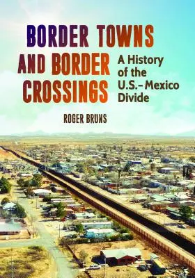 Border Towns and Border Crossings : Une histoire de la frontière entre les États-Unis et le Mexique - Border Towns and Border Crossings: A History of the U.S.-Mexico Divide