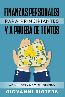 Finanzas Personales Para Principiantes Y a Prueba de Tontos : Administrer vos revenus - Finanzas Personales Para Principiantes Y a Prueba de Tontos: Administrando Tu Dinero