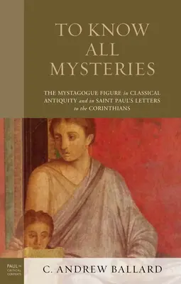 Connaître tous les mystères : La figure du mystagogue dans l'Antiquité classique et dans les lettres de Saint Paul aux Corinthiens - To Know All Mysteries: The Mystagogue Figure in Classical Antiquity and in Saint Paul's Letters to the Corinthians