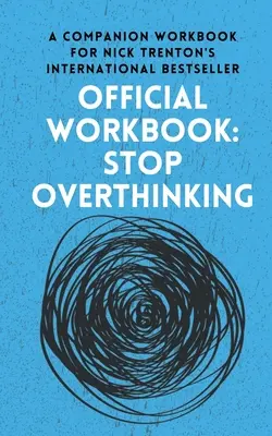 LIVRE DE TRAVAIL OFFICIEL pour STOP OVERTHINKING : Un livre d'accompagnement pour le best-seller international de Nick Trenton - OFFICIAL WORKBOOK for STOP OVERTHINKING: A Companion Workbook for Nick Trenton's International Bestseller