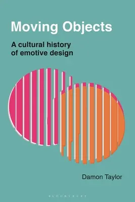 Objets en mouvement : Une histoire culturelle du design émotionnel - Moving Objects: A Cultural History of Emotive Design