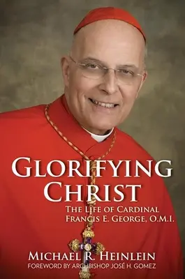 Glorifier le Christ : La vie du cardinal Francis E. George, O.M.I. - Glorifying Christ: The Life of Cardinal Francis E. George, O.M.I.