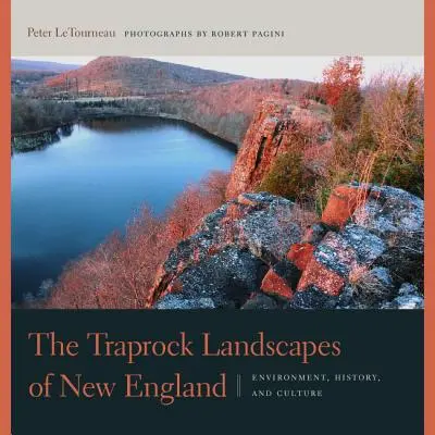 Les paysages de pièges de la Nouvelle-Angleterre : Environnement, histoire et culture - The Traprock Landscapes of New England: Environment, History, and Culture