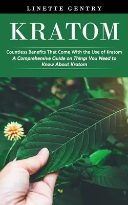 Kratom : Les innombrables bienfaits de l'utilisation du Kratom (Un guide complet sur ce qu'il faut savoir sur le Kratom) - Kratom: Countless Benefits That Come With the Use of Kratom (A Comprehensive Guide on Things You Need to Know About Kratom)