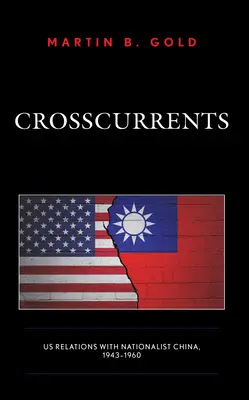 Courants croisés : Les relations entre les États-Unis et la Chine nationaliste, 1943-1960 - Crosscurrents: Us Relations with Nationalist China, 1943-1960