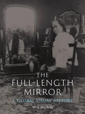 Le miroir intégral : Une histoire visuelle mondiale - The Full-Length Mirror: A Global Visual History