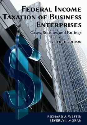 L'impôt fédéral sur le revenu des entreprises : Cases, Statutes & Rulings, 5ème édition - Federal Income Taxation of Business Enterprises: Cases, Statutes & Rulings, 5th Edition