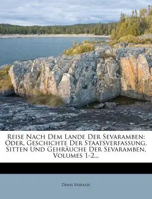 Reise Nach Dem Lande Der Sevaramben : Oder, Geschichte Der Staatsverfassung, Sitten Und Gehruche Der Sevaramben, Volumes 1-2... - Reise Nach Dem Lande Der Sevaramben: Oder, Geschichte Der Staatsverfassung, Sitten Und Gehruche Der Sevaramben, Volumes 1-2...