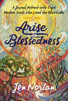 Levez-vous pour la bénédiction : Un journal de retraite avec huit saints modernes qui ont vécu les béatitudes - Arise to Blessedness: A Journal Retreat with Eight Modern Saints Who Lived the Beatitudes
