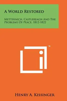 Un monde restauré : Metternich, Castlereagh et les problèmes de la paix, 1812-1822 - A World Restored: Metternich, Castlereagh and the Problems of Peace, 1812-1822