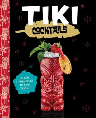 Tiki Cocktails : Plus de 50 cocktails tropicaux modernes - Tiki Cocktails: Over 50 Modern Tropical Cocktails