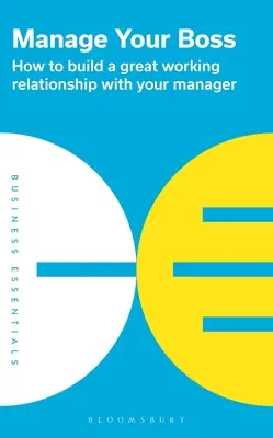 Gérer votre patron : Comment établir une bonne relation de travail avec votre supérieur hiérarchique ? - Manage Your Boss: How to Build a Great Working Relationship with Your Manager