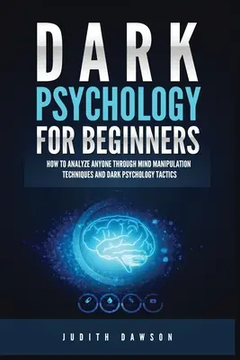 La psychologie noire pour les débutants : Comment analyser n'importe qui grâce aux techniques de manipulation de l'esprit et aux tactiques de la psychologie noire - Dark Psychology for Beginners: How to Analyze Anyone Through Mind Manipulation Techniques and Dark Psychology Tactics