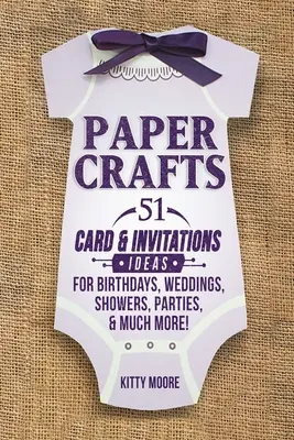 Paper Crafts : 51 créations de cartes et d'invitations pour les anniversaires, les mariages, les fêtes et bien d'autres choses encore ! (2ème édition) - Paper Crafts: 51 Card & Invitation Crafts For Birthdays, Weddings, Showers, Parties, & Much More! (2nd Edition)