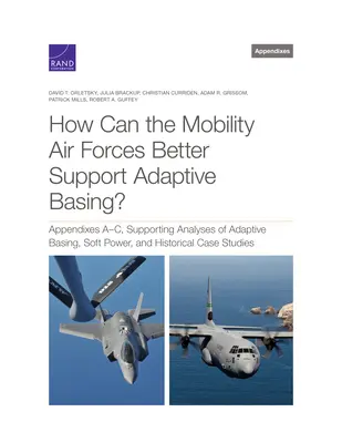 Comment les forces aériennes de mobilité peuvent-elles mieux soutenir les bases adaptatives ? Annexes A-C, Analyses de la base adaptative, de la puissance douce et des causes historiques. - How Can the Mobility Air Forces Better Support Adaptive Basing?: Appendixes A-C, Supporting Analyses of Adaptive Basing, Soft Power, and Historical Ca