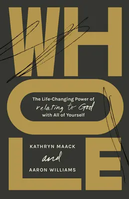 Whole : Le pouvoir de changer la vie en se reliant à Dieu avec tout soi-même - Whole: The Life-Changing Power of Relating to God with All of Yourself