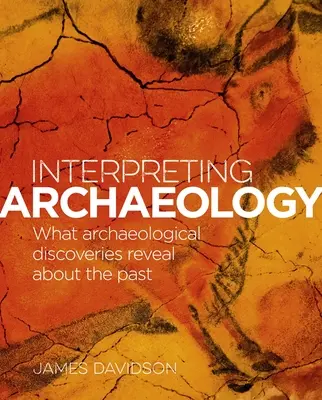 Interpréter l'archéologie : Ce que les découvertes archéologiques révèlent sur le passé - Interpreting Archaeology: What Archaeological Discoveries Reveal about the Past
