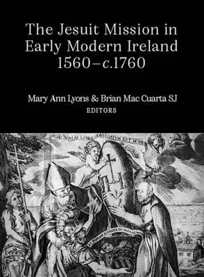 La mission jésuite dans l'Irlande du début des temps modernes, 1560-1760 - The Jesuit Mission in Early Modern Ireland, 1560-1760