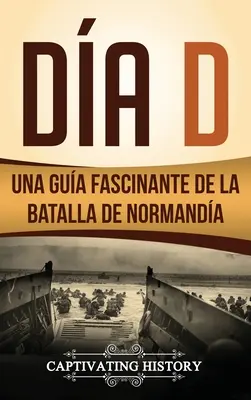 Da D : Una Gua Fascinante de la Batalla de Normanda - Da D: Una Gua Fascinante de la Batalla de Normanda