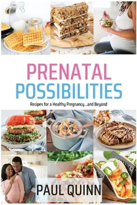 Possibilités prénatales : Recettes pour une grossesse saine...et au-delà - Prenatal Possibilities: Recipes for a Healthy Pregnancy...and Beyond