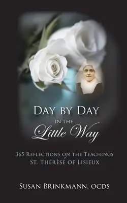 Jour après jour dans la petite voie : 365 réflexions sur les enseignements de sainte Thérèse de Lisieux - Day by Day in the Little Way: 365 Reflections on the Teachings of St.Therese of Lisieux