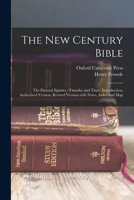 La Bible du Nouveau Siècle : Les épîtres pastorales : Timothée et Tite : Introduction, version autorisée, version révisée avec notes, index et carte - The New Century Bible: The Pastoral Epistles: Timothy and Titus: Introduction, Authorized Version, Revised Version with Notes, Index and Map