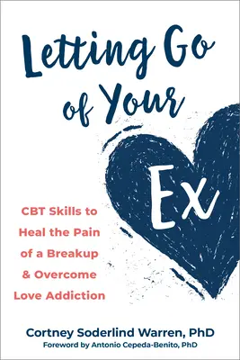 Letting Go of Your Ex : CBT Skills to Heal the Pain of a Breakup and Overcome Love Addiction (Lâcher son ex : des techniques de TCC pour guérir la douleur d'une rupture et surmonter la dépendance amoureuse) - Letting Go of Your Ex: CBT Skills to Heal the Pain of a Breakup and Overcome Love Addiction